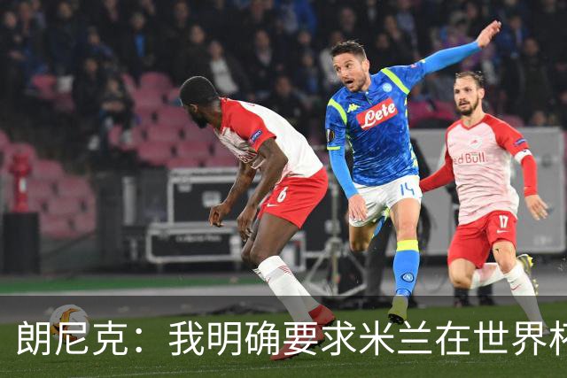 朗尼克：我明确要求米兰在世界杯前解决未来，但他们没做到